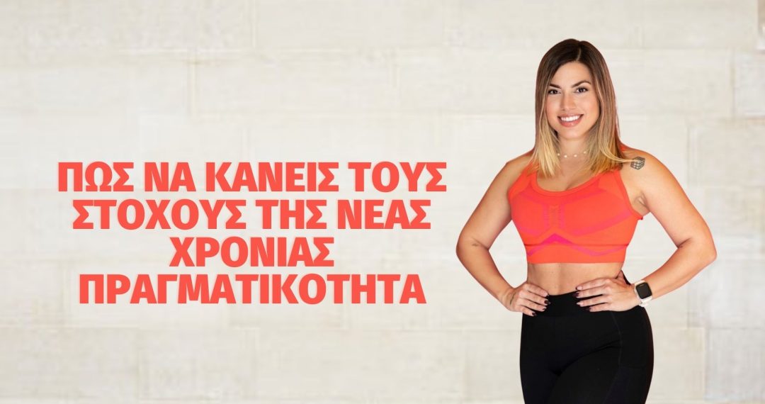 -ΝΑ-ΚΑΝΕΙΣ-ΤΟΥΣ-ΣΤΟΧΟΥΣ-ΤΗΣ-ΝΕΑΣ-ΧΡΟΝΙΑΣ-ΠΡΑΓΜΑΤΙΚΟΤΗΤΑ-1